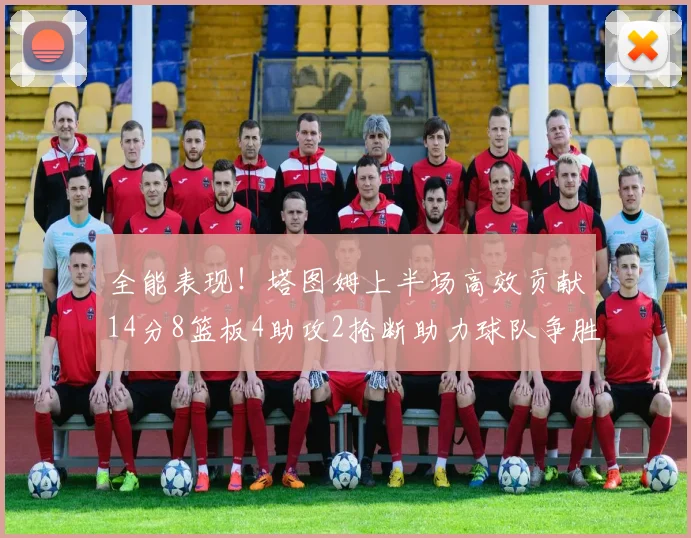 全能表现!塔图姆上半场高效贡献14分8篮板4助攻2抢断助力球队争胜